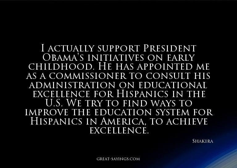 I actually support President Obama's initiatives on ear