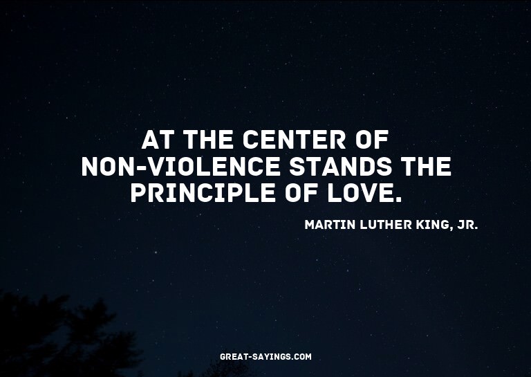 At the center of non-violence stands the principle of l