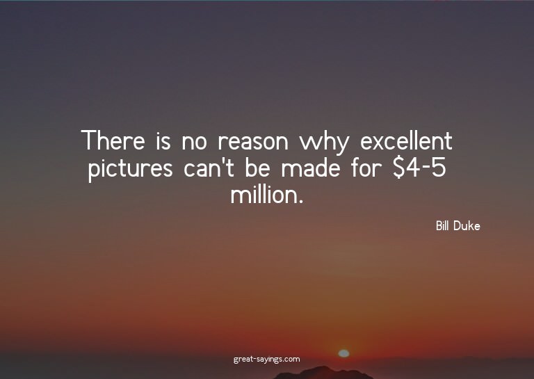 There is no reason why excellent pictures can't be made