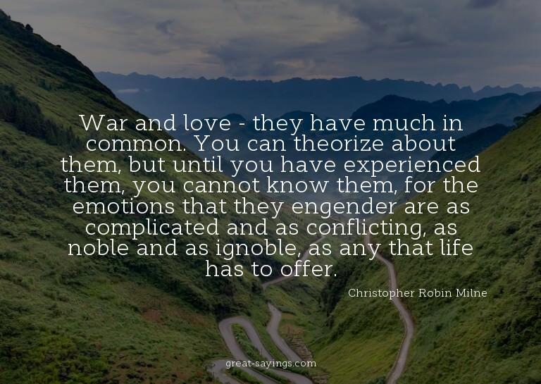 War and love - they have much in common. You can theori