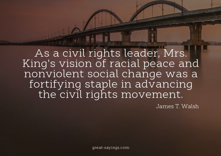 As a civil rights leader, Mrs. King's vision of racial
