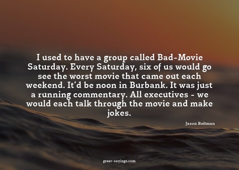 I used to have a group called Bad-Movie Saturday. Every