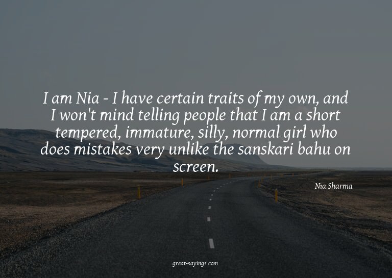 I am Nia - I have certain traits of my own, and I won't