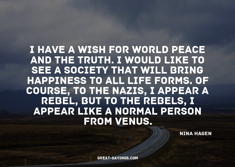 I have a wish for world peace and the truth. I would li