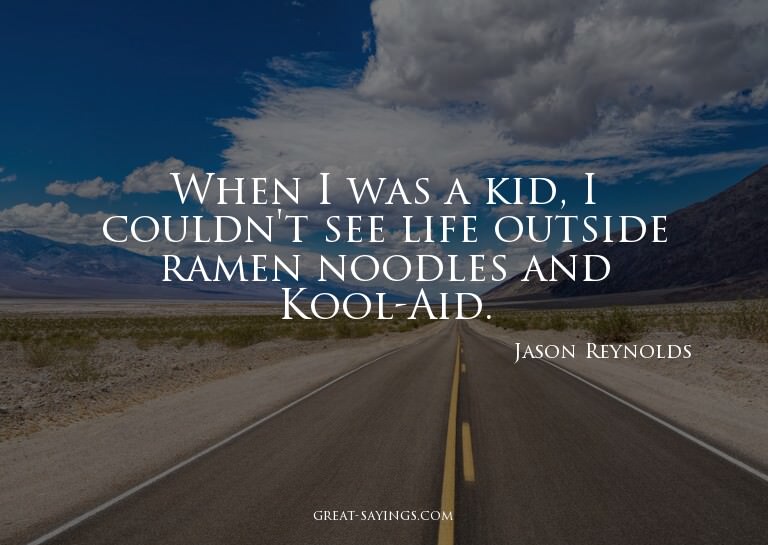 When I was a kid, I couldn't see life outside ramen noo