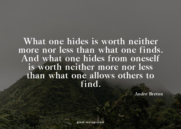 What one hides is worth neither more nor less than what