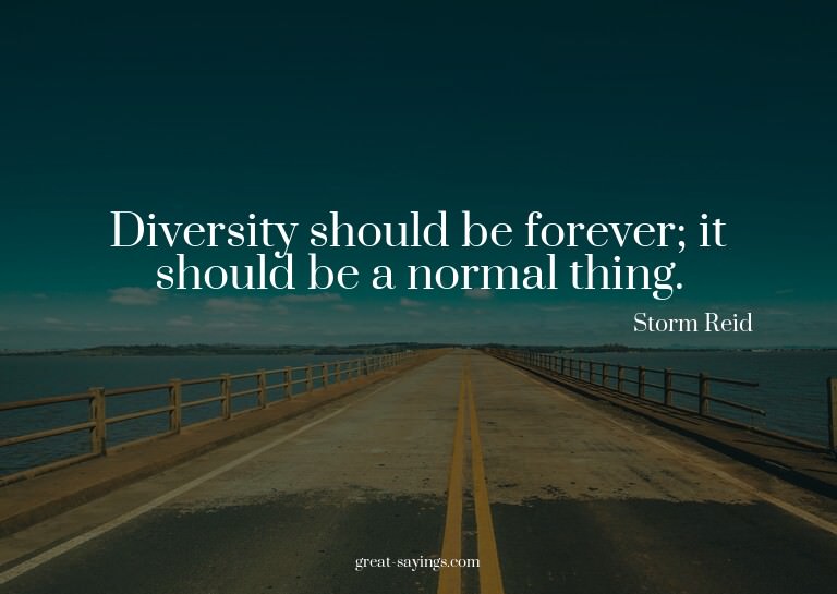 Diversity should be forever; it should be a normal thin