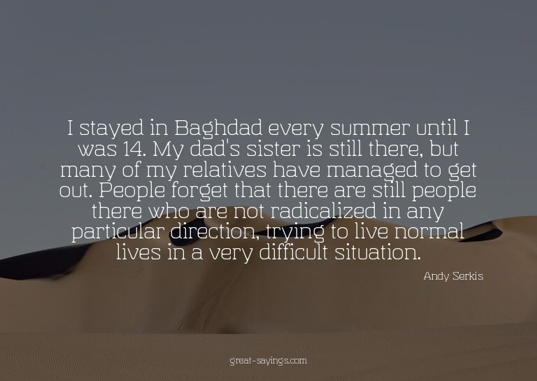 I stayed in Baghdad every summer until I was 14. My dad