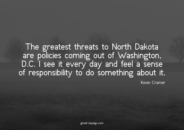 The greatest threats to North Dakota are policies comin
