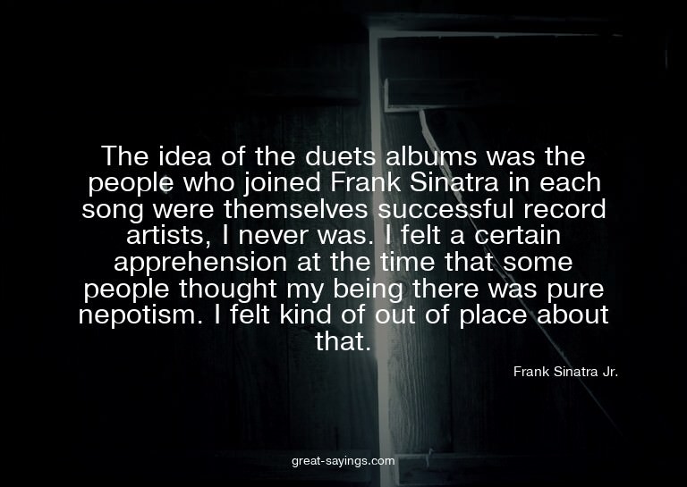The idea of the duets albums was the people who joined