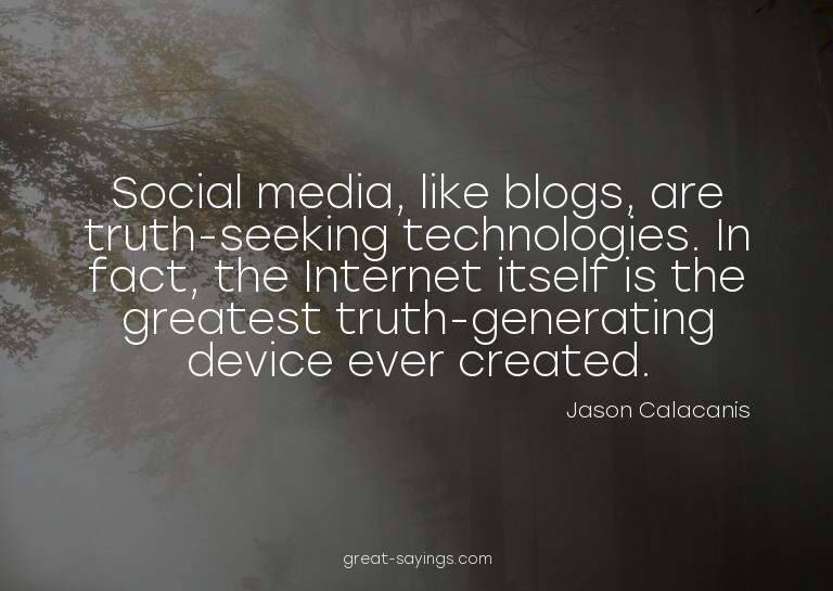 Social media, like blogs, are truth-seeking technologie