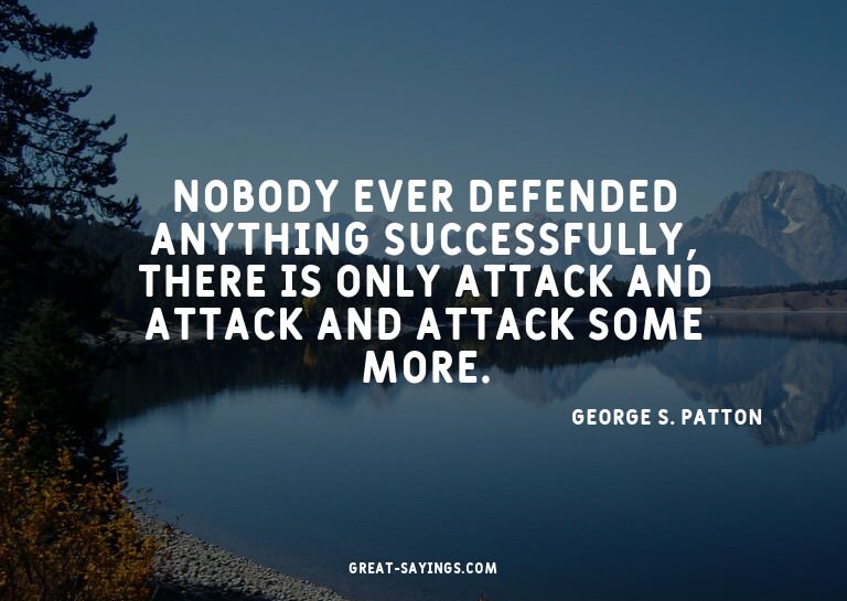 Nobody ever defended anything successfully, there is on