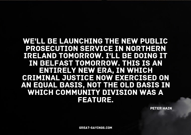 We'll be launching the new public prosecution service i