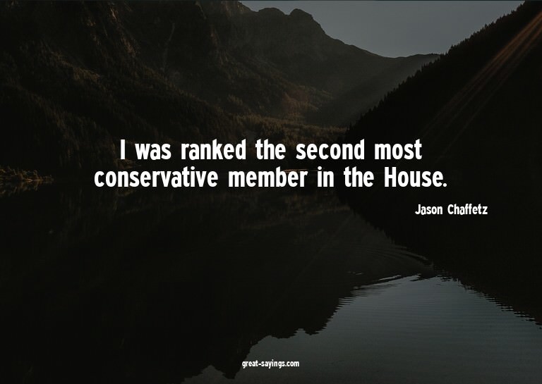 I was ranked the second most conservative member in the