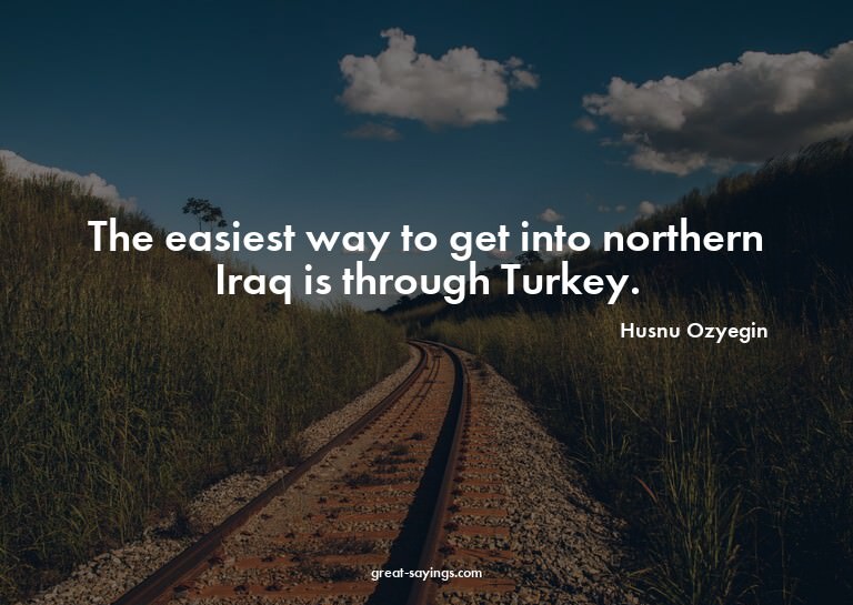 The easiest way to get into northern Iraq is through Tu