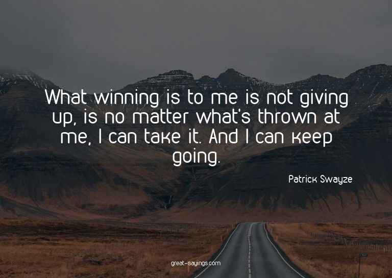 What winning is to me is not giving up, is no matter wh