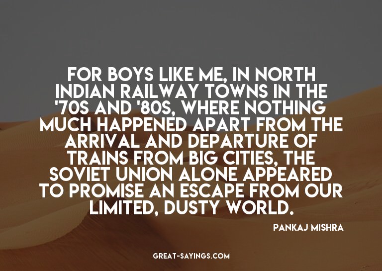 For boys like me, in north Indian railway towns in the
