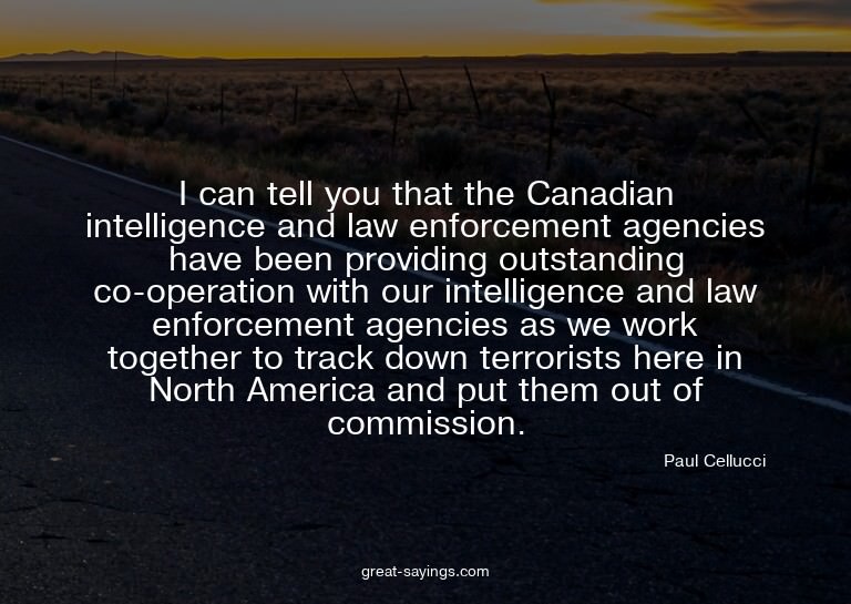 I can tell you that the Canadian intelligence and law e