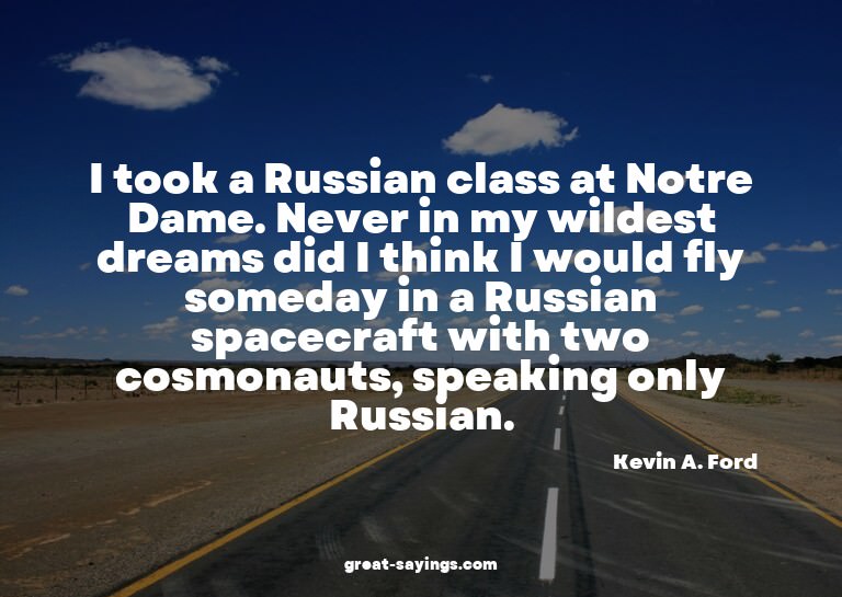 I took a Russian class at Notre Dame. Never in my wilde