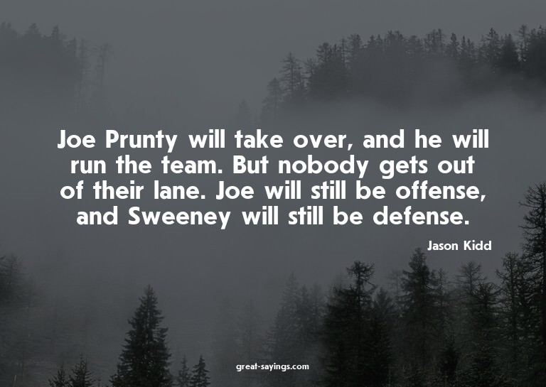 Joe Prunty will take over, and he will run the team. Bu