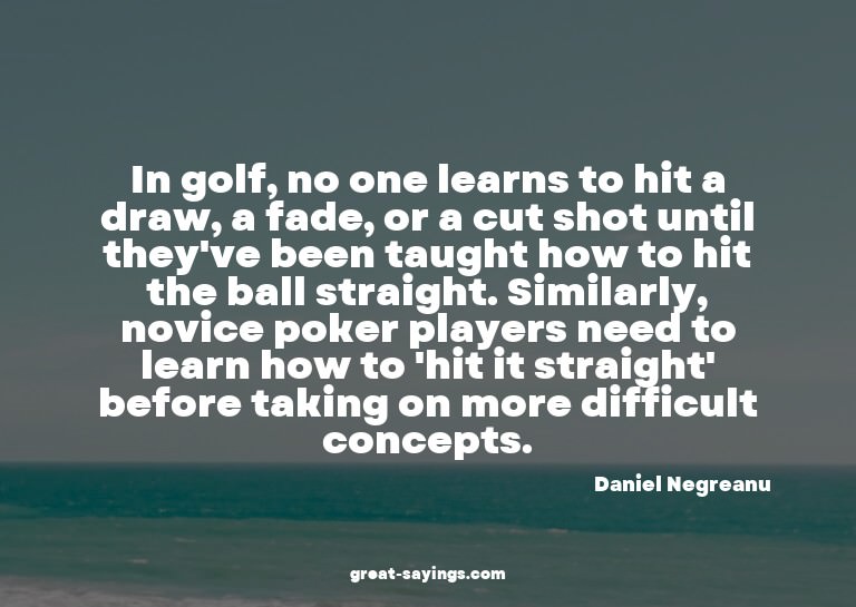 In golf, no one learns to hit a draw, a fade, or a cut