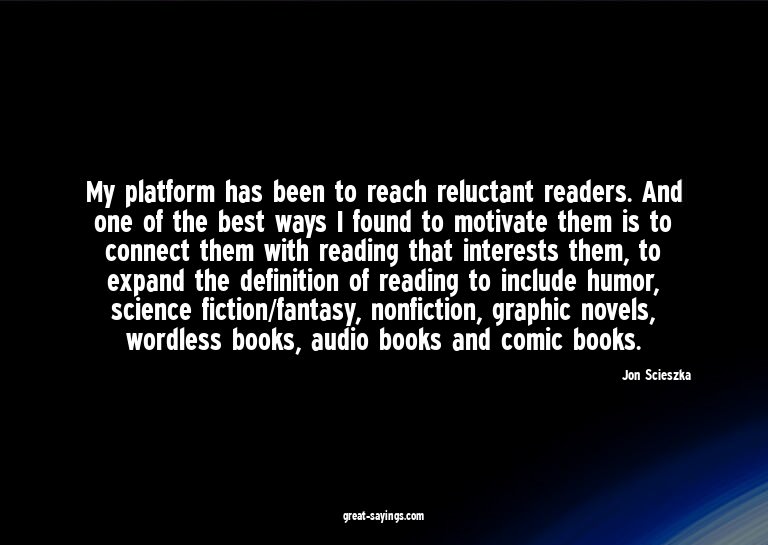 My platform has been to reach reluctant readers. And on