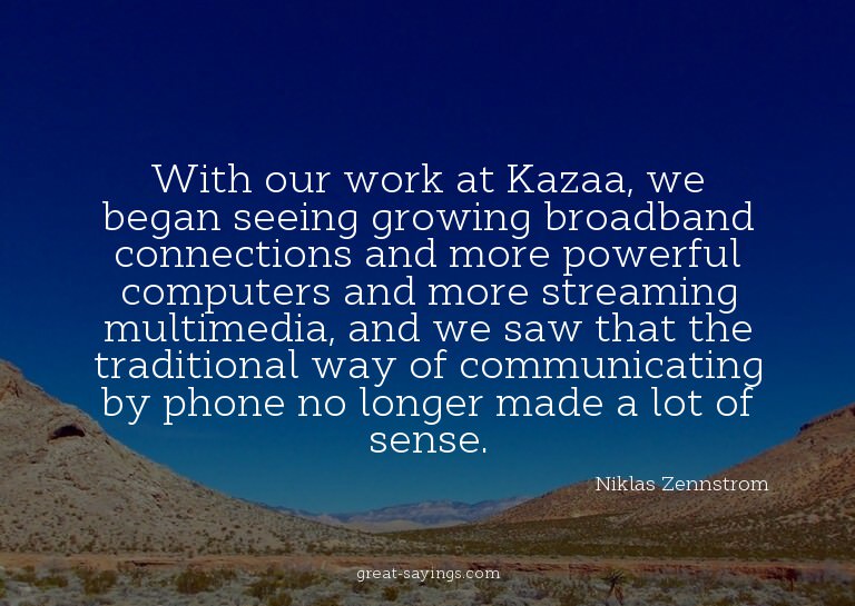 With our work at Kazaa, we began seeing growing broadba