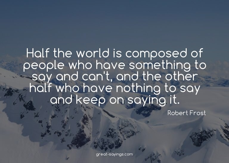 Half the world is composed of people who have something