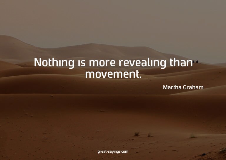 Nothing is more revealing than movement.

