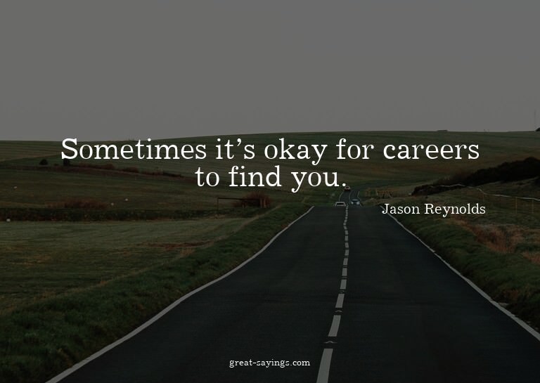 Sometimes it's okay for careers to find you.

