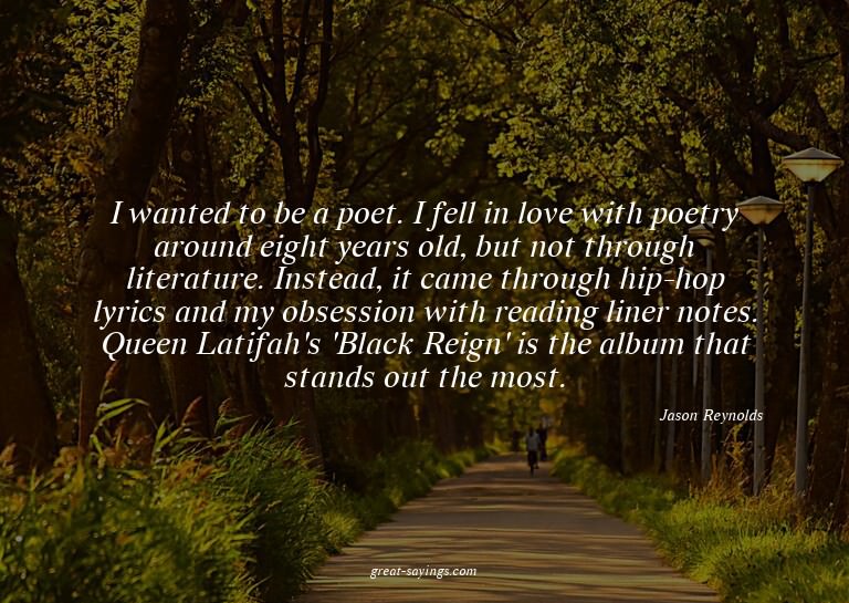 I wanted to be a poet. I fell in love with poetry aroun