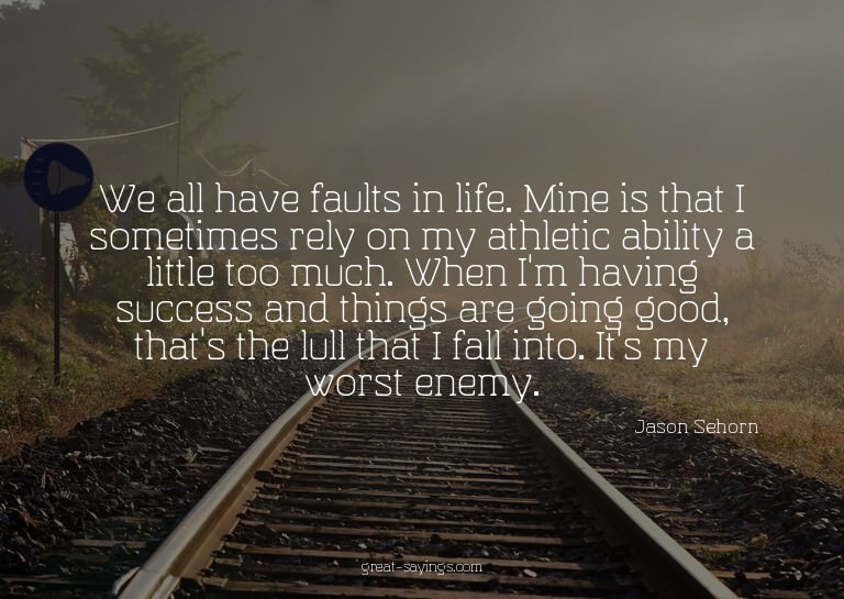 We all have faults in life. Mine is that I sometimes re