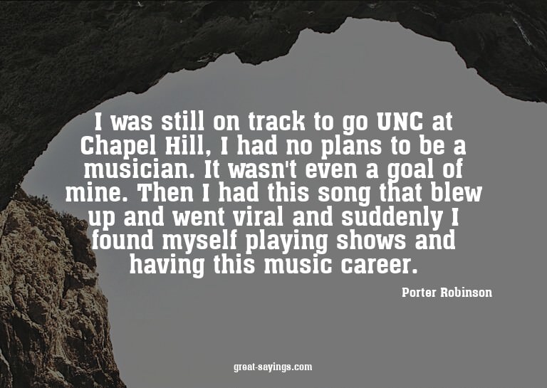 I was still on track to go UNC at Chapel Hill, I had no