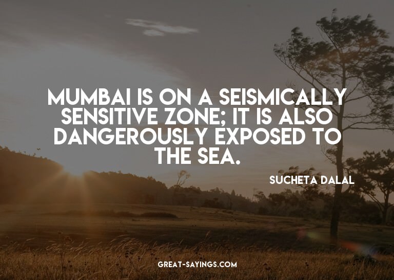 Mumbai is on a seismically sensitive zone; it is also d