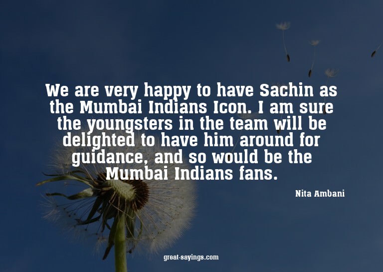 We are very happy to have Sachin as the Mumbai Indians