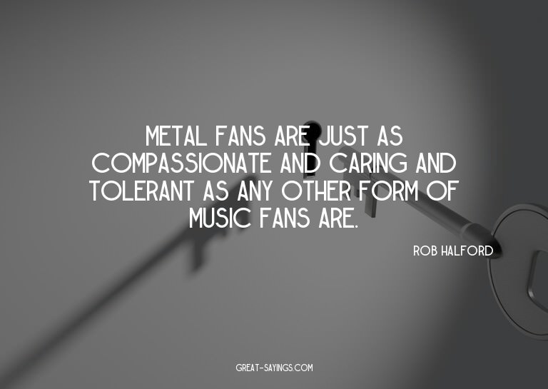 Metal fans are just as compassionate and caring and tol