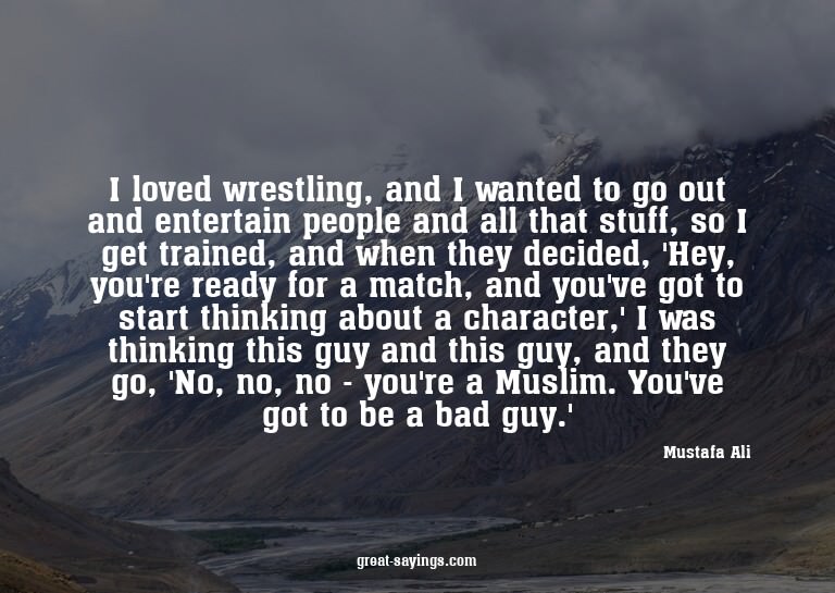 I loved wrestling, and I wanted to go out and entertain