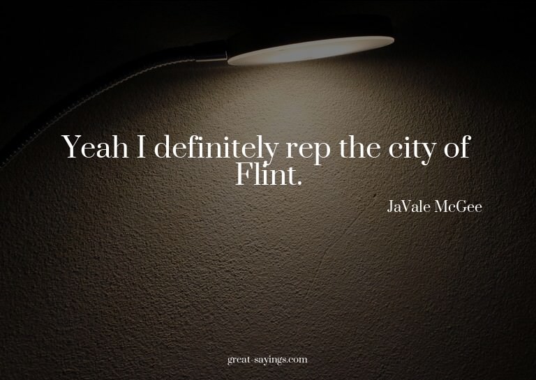 Yeah I definitely rep the city of Flint.

