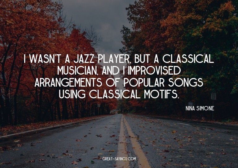 I wasn't a jazz player, but a classical musician, and I