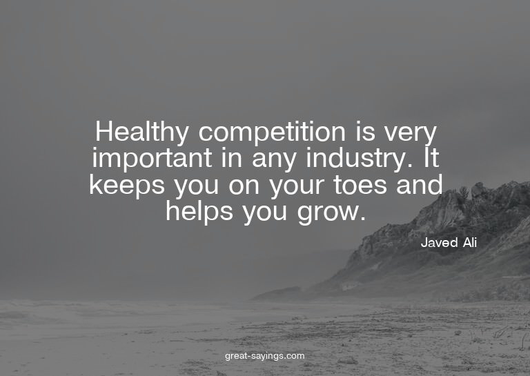 Healthy competition is very important in any industry.