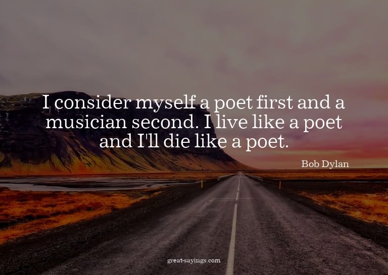 I consider myself a poet first and a musician second. I