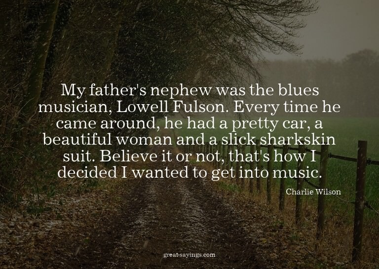 My father's nephew was the blues musician, Lowell Fulso