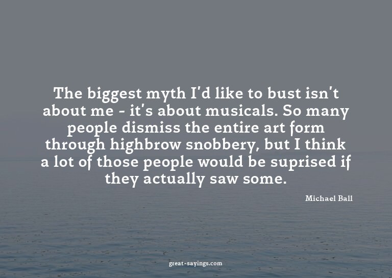 The biggest myth I'd like to bust isn't about me - it's