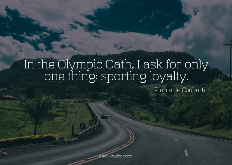 In the Olympic Oath, I ask for only one thing: sporting
