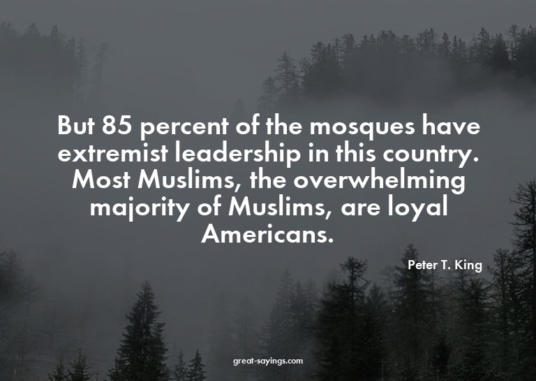 But 85 percent of the mosques have extremist leadership