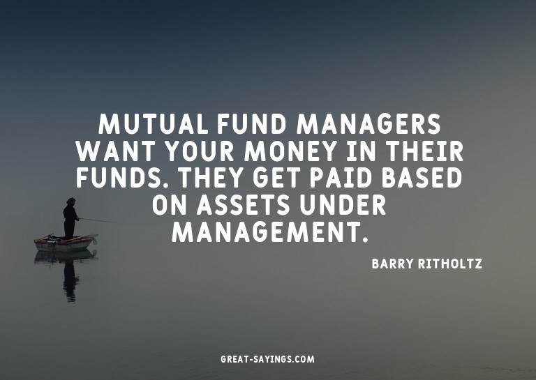Mutual fund managers want your money in their funds. Th