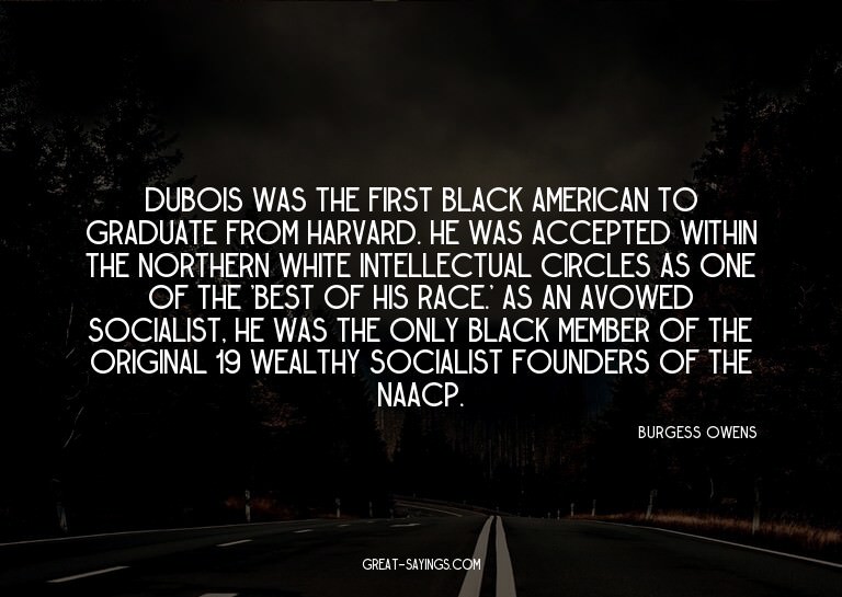 Dubois was the first black American to graduate from Ha