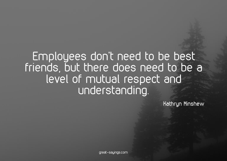 Employees don't need to be best friends, but there does
