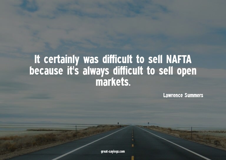 It certainly was difficult to sell NAFTA because it's a
