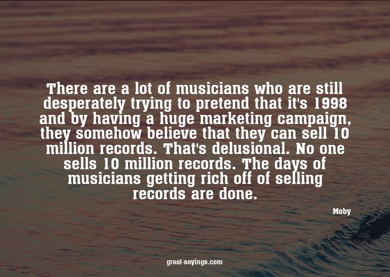 There are a lot of musicians who are still desperately